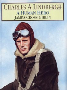 Charles A. Lindbergh: A Human Hero - James Cross Giblin