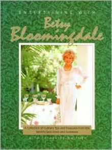 Entertaining With Betsy Bloomingdale: A Collection Of Culinary Tips And Treasures From The World's Best Hosts And Hostesses - Betsy Bloomingdale, Catherine Whitney