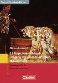 99 Tipps zum richtigen Umgang mit problematischen Mitarbeitern: Werkzeugkoffer für Prävention und Krise - Oliviero Lombardi