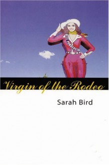 Virgin of the Rodeo - Sarah Bird