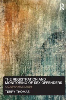 The Registration and Monitoring of Sex Offenders: A Comparative Study - Terry Thomas