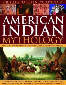 The Illustrated Encyclopedia of American Indian Mythology: Legends, Gods and Spirits of North, Central and South America - David M. Jones, Susanna Rostas