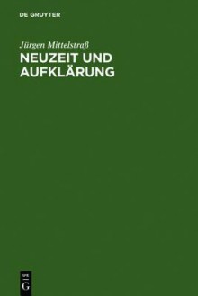 Neuzeit und Aufklärung: Studien zur Entstehung der neuzeitlichen Wissenschaft und Philosophie - Jürgen Mittelstrass