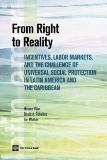 From Right to Reality: Incentives, Labor Markets, and the Challenge of Universal Social Protection in Latin America and the Caribbean - Helena Ribe, David Robalino, Ian Walker