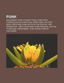 Punk: Mouvement Punk, Straight Edge, Punk Rock, Chronologie Du Punk Rock, Mode Punk, Hellfest, Mosh, Id Ologie Punk, Motocul - Source Wikipedia