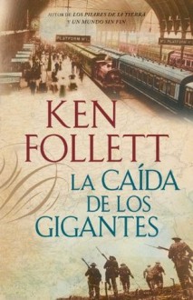 La caída de los gigantes (La trilogía del siglo, #1) - Ken Follett