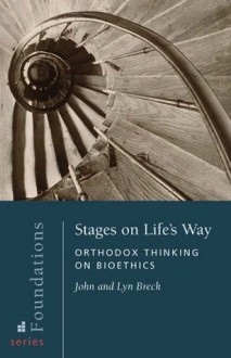 Stages on Life's Way: orthodox Thinking on Bioethics (Foundations Series) - John Breck, Lyn Breck, Peter Bouteneff