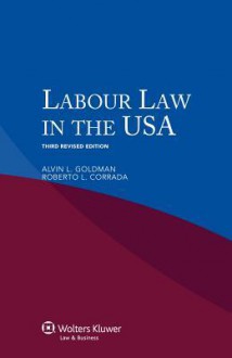 Labor Law in the USA - 3rd Revised Edition - Alvin L. Goldman, Roberto L. Corrada