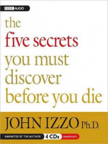 The Five Secrets You Must Discover Before You Die (MP3 Book) - John Izzo