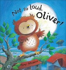 Not So Loud, Oliver! - Tony Maddox