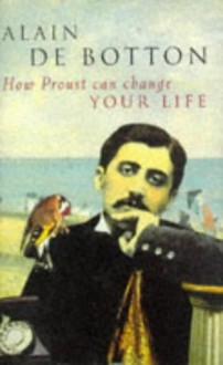 How Proust Can Change Your Life - Alain de Botton