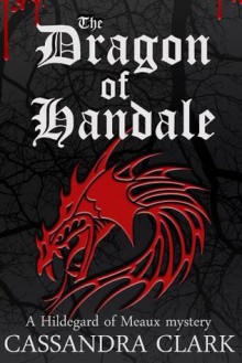 The Dragon of Handale (Hildegard of Meaux, #5) - Cassandra Clark