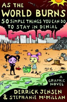 As the World Burns: 50 Simple Things You Can Do to Stay in Denial-A Graphic Novel - Derrick Jensen, Stephanie McMillan