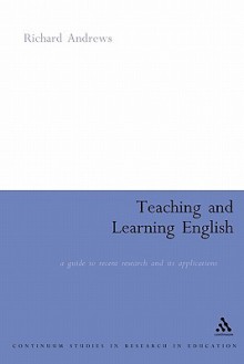 Teaching and Learning English: A Guide to Recent Research and its Applications - Richard Andrews