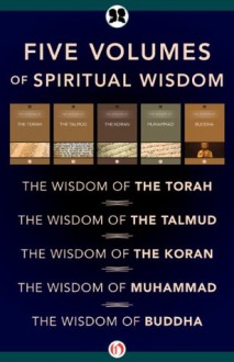 Five Volumes of Spiritual Wisdom: The Wisdom of the Torah, The Wisdom of the Talmud, The Wisdom of the Koran, The Wisdom of Muhammad, and The Wisdom of Buddha - Philosophical Library