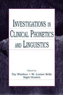 Investigations in Clinical Phonetics and Linguistics - Fay Windsor, M. Louise Kelly, Nigel Hewlett