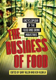 The Business of Food: Encyclopedia of the Food and Drink Industries - Gary Allen, Gray Allen