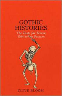 Gothic Histories: The Taste for Terror, 1764 to the Present - Clive Bloom