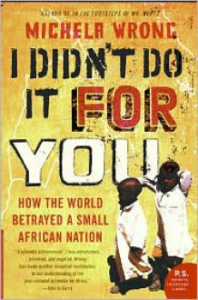 I Didn't Do It for You: How the World Betrayed a Small African Nation - Michela Wrong