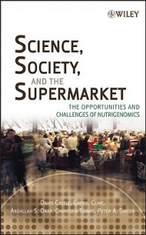 Science, Society and the Supermarket: The Opportunities and Challenges of Nutrigenomics - David Castle, Peter A. Singer, Cheryl Cline, Abdallah S. Daar, Charoula Tsamis