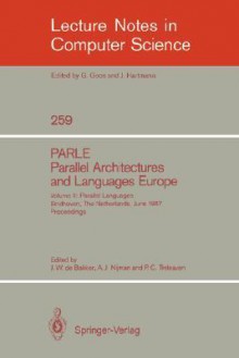 Parle Parallel Architectures and Languages Europe: Vol. 2: Parallel Languages, Eindhoven, the Netherlands, June 15-19, 1987; Proceedings - J.W. de Bakker, A.J. Nijman, Philip C. Treleaven