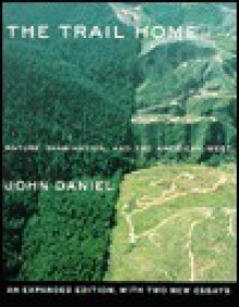 The Trail Home: Nature, Imagination, and the American West - John Daniel