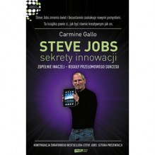 Steve Jobs: Sekrety innowacji. Zupełnie inaczej - reguły przełomowego sukcesu - Carmine Gallo