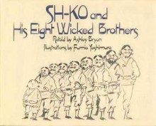 Sh-Ko and His Eight Wicked Brothers - Ashley Bryan, Fumio Yoshimura