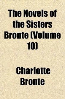 The Novels Of The Sisters Brontë Volume 10 - Charlotte Brontë, Emily Brontë, Anne Brontë