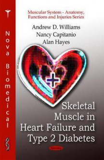 Skeletal Muscle in Heart Failure and Type 2 Diabetes - Andrew D. Williams, Nancy Capitanio, Alan Hayes