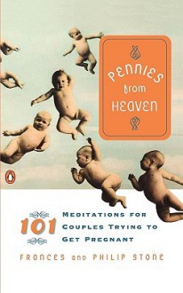 Pennies from Heaven: 101 Meditations for Couples Trying to Get Pregnant - Frances Stone, Philip Stone