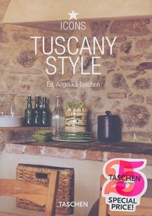 Tuscany Style: Landscapes, Terraces & Houses, Interiors, Details - Angelica Taschen