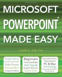 Microsoft PowerPoint Made Easy. by Chris Smith - Chris Smith