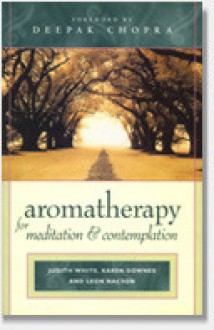 Aromatherapy for Meditation and Contemplation - Judith White, Karen Downes, Leon Nacson