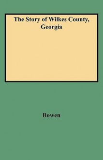 The Story of Wilkes County, Georgia : Edited, Annotated and Indexed, with an Introduction by Louise Frederick Hays - Nancy Bowen, Louise Frederick Hays