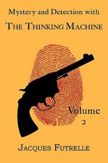 Mystery and Detection with the Thinking Machine, Volume 2 - Jacques Futrelle