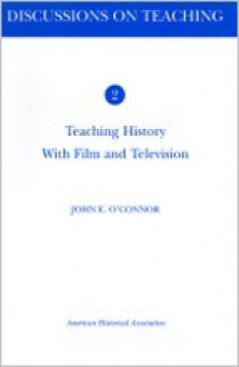 Teaching History with Film and Television - John E. O'Connor