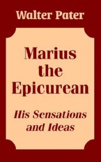 Marius the Epicurean: His Sensations and Ideas - Walter Pater