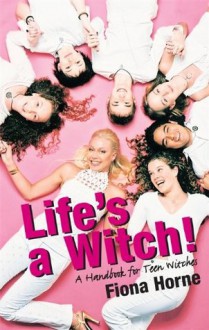 Life's A Witch!: A Handbook For Teen Witches - Fiona Horne