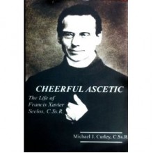 Cheerful Ascetic: The Life Of Francis Xavier Seelos, C.Ss.R - Michael J. Curley