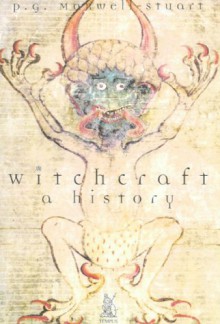 Witchcraft: A History - P.G. Maxwell-Stuart