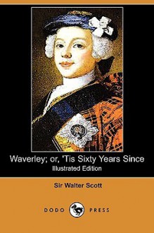 Waverley; Or, 'Tis Sixty Years Since (Illustrated Edition) (Dodo Press) - Walter Scott