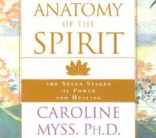 Anatomy of the Spirit: The Seven Stages of Power and Healing (Audiocd) - Caroline Myss