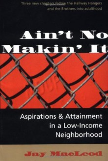 Ain't No Makin' It: Aspirations And Attainment In A Low-income Neighborhood, Expanded Edition - Jay MacLeod