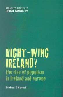 Right-Wing Ireland?: The Rise of Populism in Ireland and Europe - Michael O'Connell