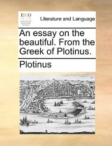 An Essay on the Beautiful. from the Greek of Plotinus - Plotinus