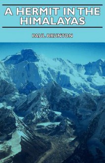 A Hermit in the Himalayas: The Journal of a Lonely Exile - Paul Brunton