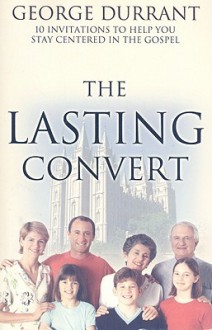 The Lasting Convert: 10 Invitations to Help You Stay Centered in the Gospel - George D. Durrant