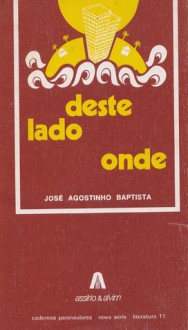 Deste Lado Onde - José Agostinho Baptista