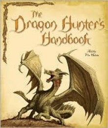 The Dragon Hunter's Handbook - Adelia Vin Helsin, Martin Howard, Miles Teves